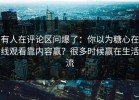 有人在评论区问爆了：你以为糖心在线观看靠内容赢？很多时候赢在生活流