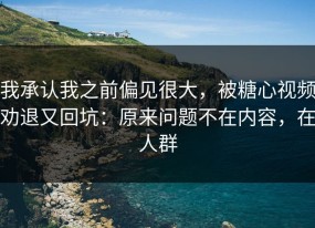 我承认我之前偏见很大，被糖心视频劝退又回坑：原来问题不在内容，在人群