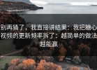 别再猜了，我直接讲结果：我把糖心视频的更新频率拆了：越简单的做法越能赢