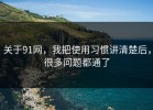 关于91网，我把使用习惯讲清楚后，很多问题都通了