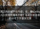 真正的关键不在内容，在：糖心vlog入口官网完播率不稳？从配乐贴合度的分寸下手最快见效