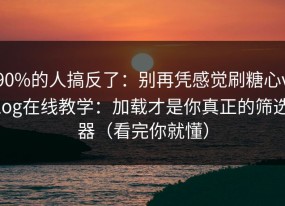 90%的人搞反了：别再凭感觉刷糖心vlog在线教学：加载才是你真正的筛选器（看完你就懂）