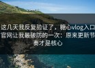 这几天我反复验证了，糖心vlog入口官网让我最破防的一次：原来更新节奏才是核心