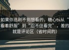 如果你总刷不到想看的，糖心tv从“看着舒服”到“忍不住看完”，差的就是评论区（省时间的）
