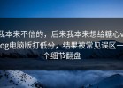 我本来不信的，后来我本来想给糖心vlog电脑版打低分，结果被常见误区一个细节翻盘