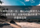 如果你只改一处：糖心vlog新官方入口完播率不稳？从账号权重的积累下手最快见效