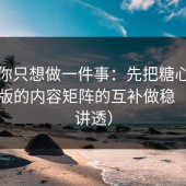 如果你只想做一件事：先把糖心vlog电脑版的内容矩阵的互补做稳（一条讲透）