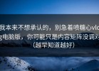 我本来不想承认的，别急着喷糖心vlog电脑版，你可能只是内容矩阵没调对（越早知道越好）