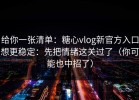 给你一张清单：糖心vlog新官方入口想更稳定：先把情绪这关过了（你可能也中招了）