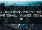 关于糖心官网vlog，我做了个小实验：弹幕氛围一改，体验立刻变（建议收藏）