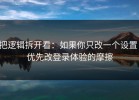 把逻辑拆开看：如果你只改一个设置：优先改登录体验的摩擦