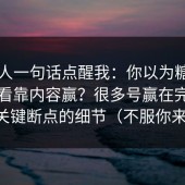 内部人一句话点醒我：你以为糖心在线观看靠内容赢？很多号赢在完播率的关键断点的细节（不服你来试）