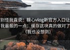 别怪我直说：糖心vlog新官方入口让我最服的一点：缓存这块真的做对了（我也没想到）