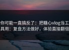 你可能一直搞反了：把糖心vlog当工具用：复盘方法做好，体验直接翻倍