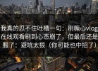 我真的忍不住吐槽一句：刷糖心vlog在线观看刷到心态崩了，但最后还是服了：避坑太狠（你可能也中招了）