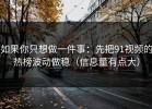 如果你只想做一件事：先把91视频的热榜波动做稳（信息量有点大）