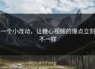 一个小改动，让糖心视频的爆点立刻不一样